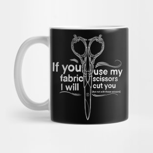 If you use my fabric scissors I will cut you! Mug